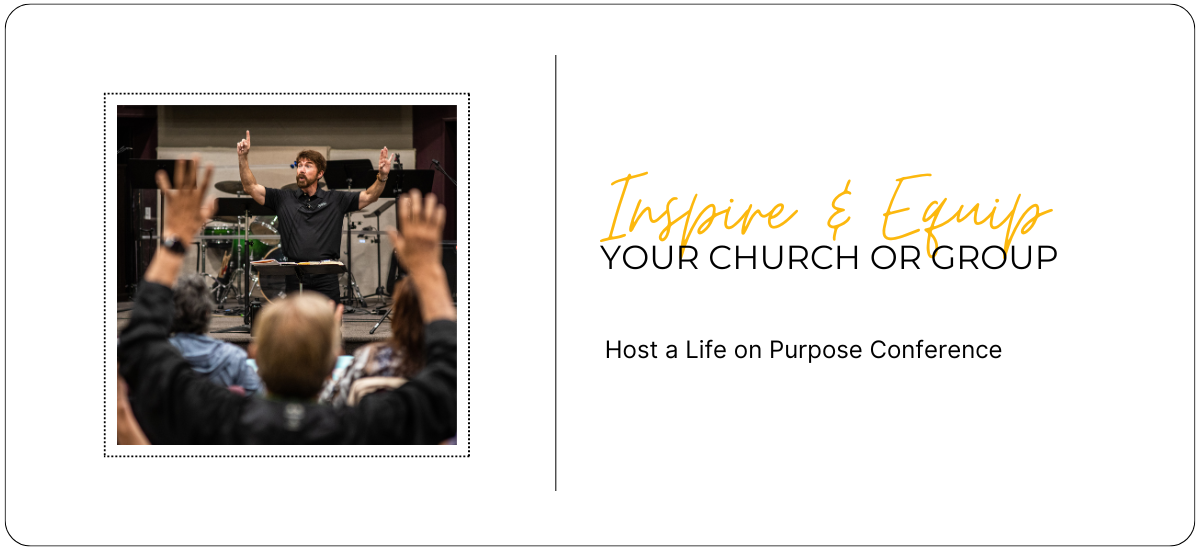 Equipping Your Church for missions is easy when you host a Life on Purpose Conference!